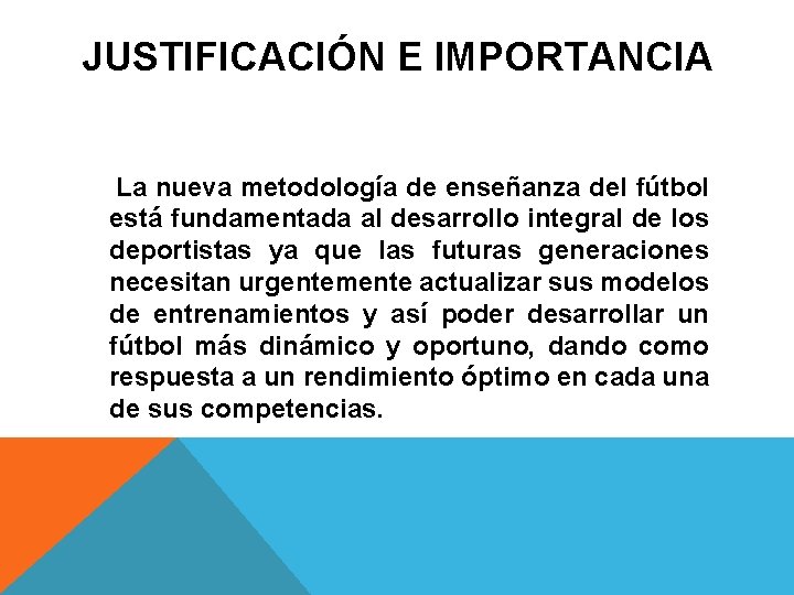 JUSTIFICACIÓN E IMPORTANCIA La nueva metodología de enseñanza del fútbol está fundamentada al desarrollo