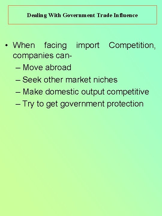 Dealing With Government Trade Influence • When facing import Competition, companies can– Move abroad