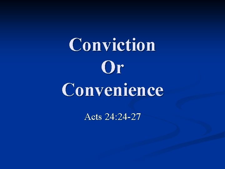 Conviction Or Convenience Acts 24: 24 -27 