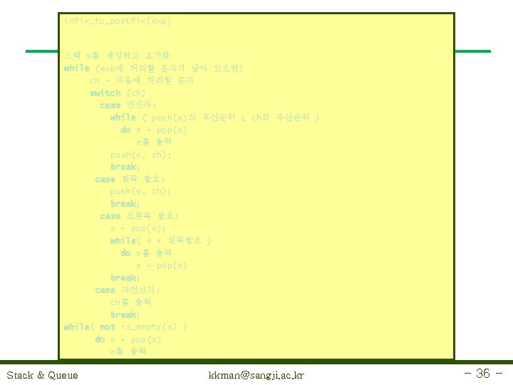 infix_to_postfix(exp) 스택 s를 생성하고 초기화 while (exp에 처리할 문자가 남아 있으면) ch ← 다음에