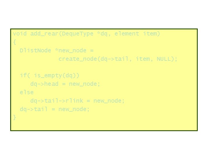 void add_rear(Deque. Type *dq, element item) { Dlist. Node *new_node = create_node(dq->tail, item, NULL);