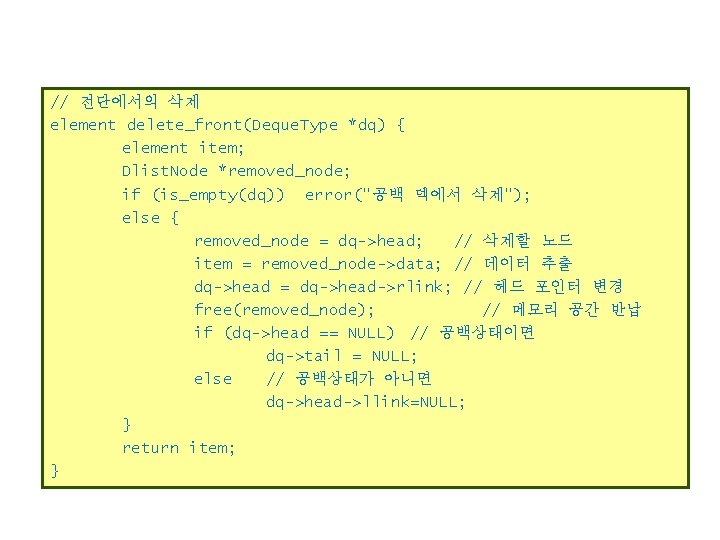 // 전단에서의 삭제 element delete_front(Deque. Type *dq) { element item; Dlist. Node *removed_node; if