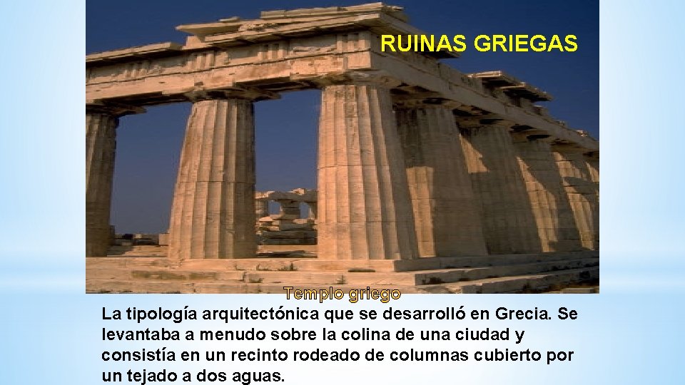 RUINAS GRIEGAS Templo griego La tipología arquitectónica que se desarrolló en Grecia. Se levantaba RUINAS GRIEGAS Templo griego La tipología arquitectónica que se desarrolló en Grecia. Se levantaba