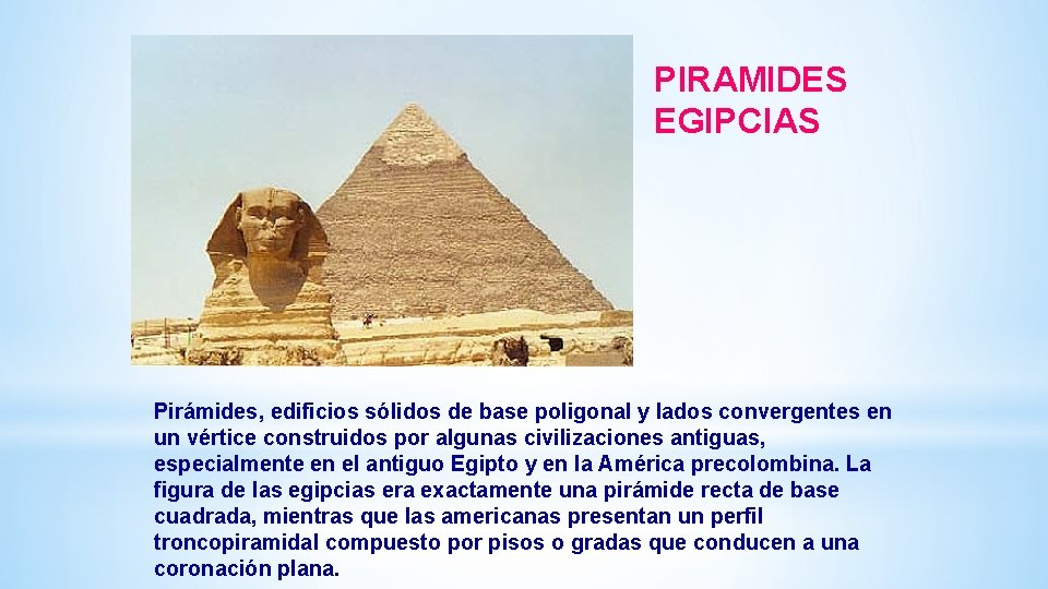 PIRAMIDES EGIPCIAS Pirámides, edificios sólidos de base poligonal y lados convergentes en un vértice PIRAMIDES EGIPCIAS Pirámides, edificios sólidos de base poligonal y lados convergentes en un vértice