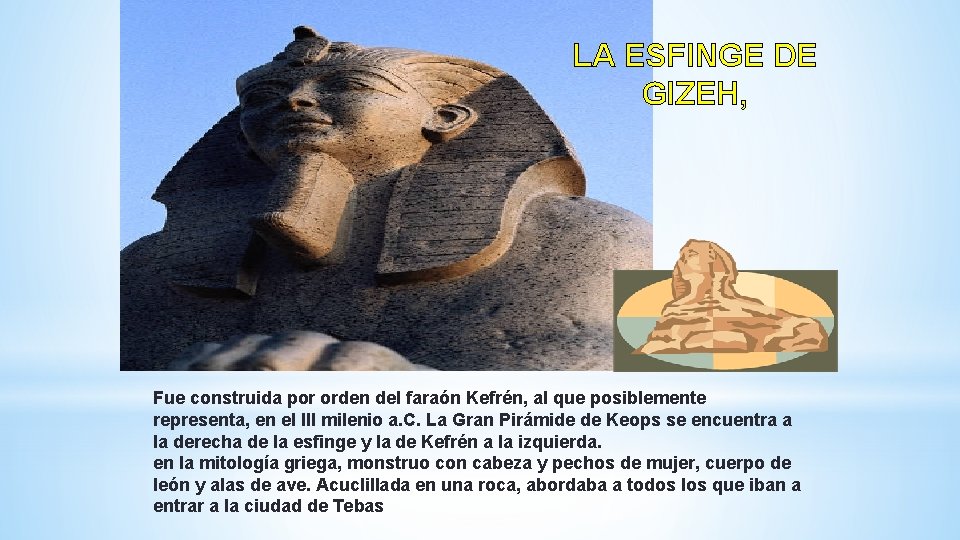 LA ESFINGE DE GIZEH, Fue construida por orden del faraón Kefrén, al que posiblemente LA ESFINGE DE GIZEH, Fue construida por orden del faraón Kefrén, al que posiblemente