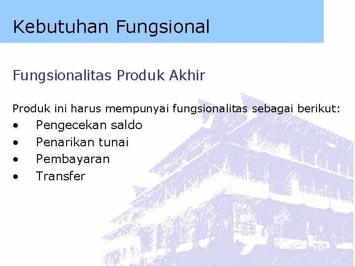 Kebutuhan Fungsionalitas Produk Akhir Produk ini harus mempunyai fungsionalitas sebagai berikut: • • Pengecekan