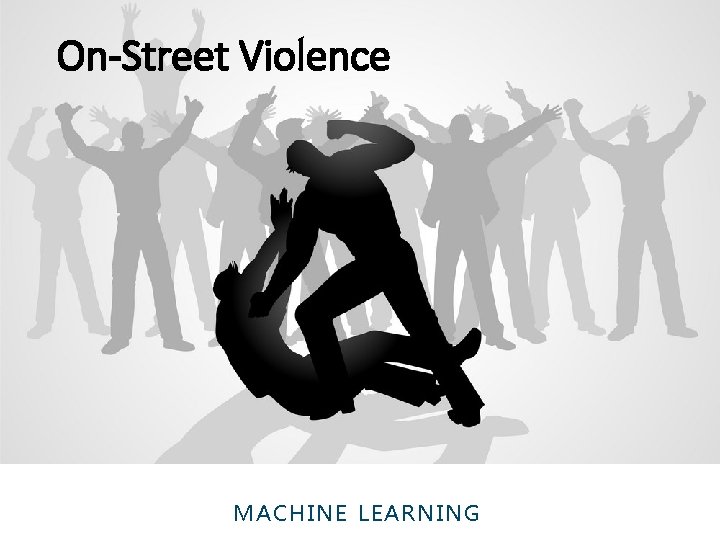 On-Street Violence MACHINE LEARNING 