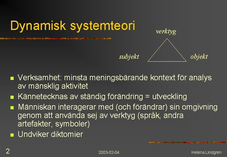 Dynamisk systemteori subjekt n n 2 verktyg objekt Verksamhet: minsta meningsbärande kontext för analys