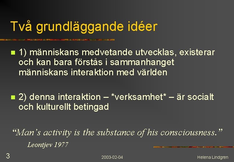 Två grundläggande idéer n 1) människans medvetande utvecklas, existerar och kan bara förstås i