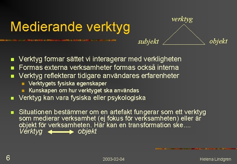 verktyg Medierande verktyg objekt subjekt n n n Verktyg formar sättet vi interagerar med