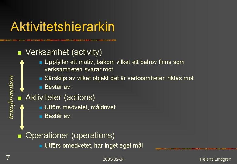 Aktivitetshierarkin n Verksamhet (activity) transformation n n Aktiviteter (actions) n n n Utförs medvetet,