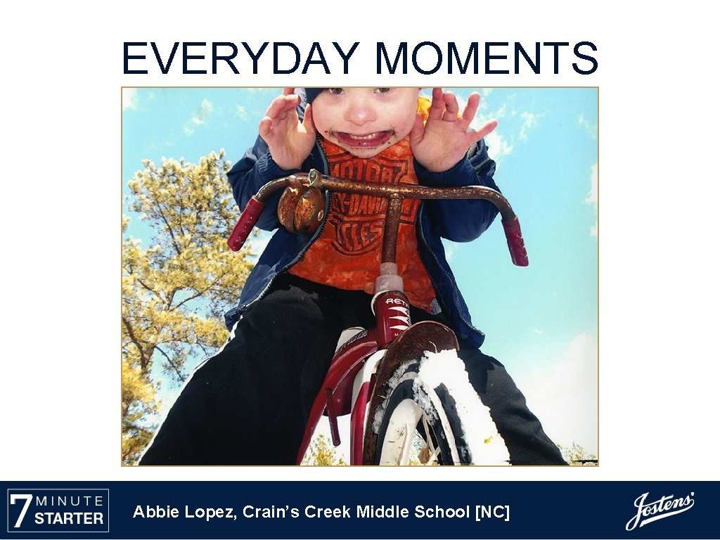 EVERYDAY MOMENTS Abbie Lopez, Crain’s Creek Middle School [NC] 