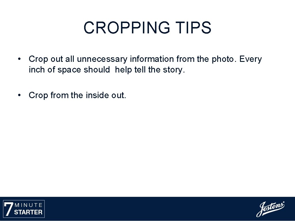 CROPPING TIPS • Crop out all unnecessary information from the photo. Every inch of