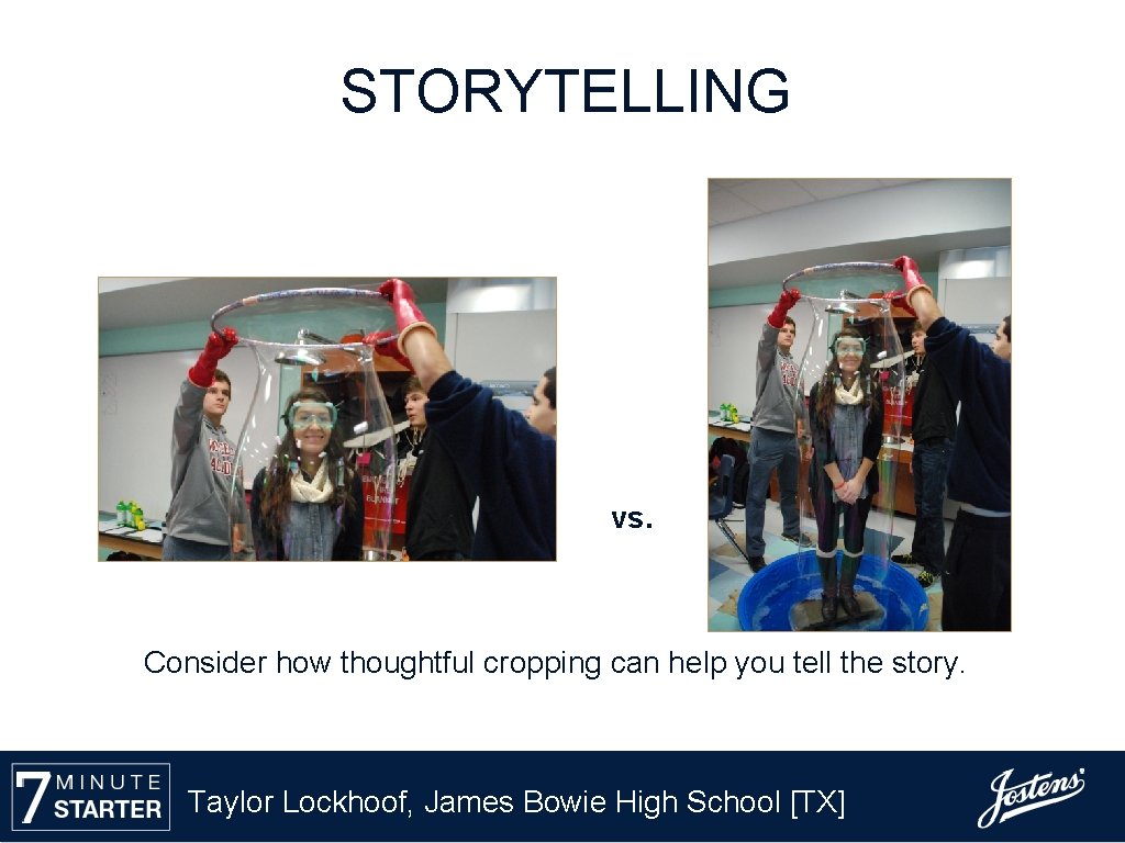 STORYTELLING vs. Consider how thoughtful cropping can help you tell the story. Taylor Lockhoof,