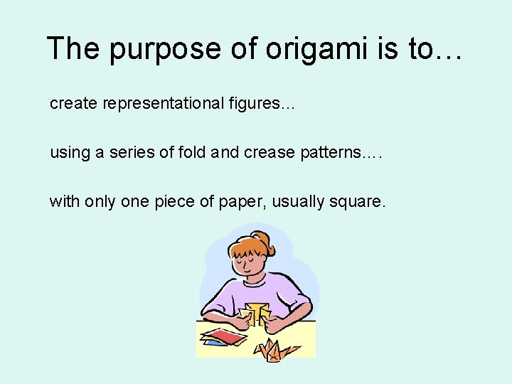 The purpose of origami is to… create representational figures… using a series of fold