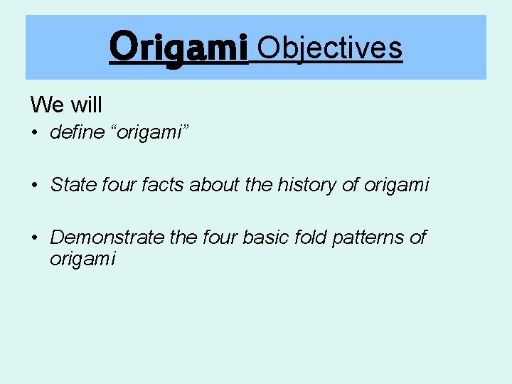 Origami Objectives We will • define “origami” • State four facts about the history