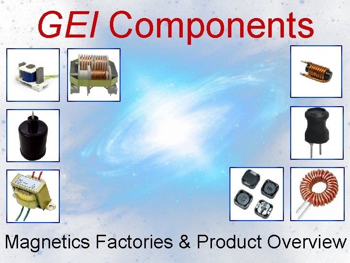 GEI Components Magnetics Factories & Product Overview 