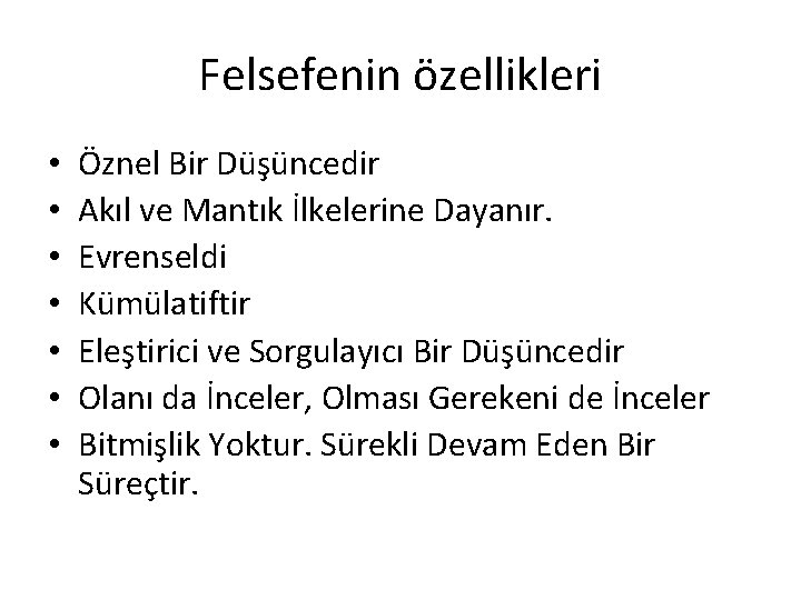 Felsefenin özellikleri • • Öznel Bir Düşüncedir Akıl ve Mantık İlkelerine Dayanır. Evrenseldi Kümülatiftir