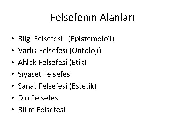 Felsefenin Alanları • • Bilgi Felsefesi (Epistemoloji) Varlık Felsefesi (Ontoloji) Ahlak Felsefesi (Etik) Siyaset