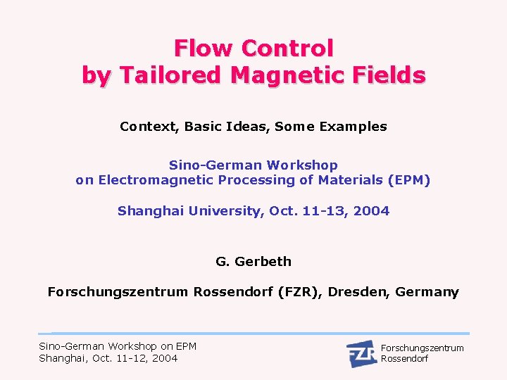Flow Control by Tailored Magnetic Fields Context, Basic Ideas, Some Examples Sino-German Workshop on
