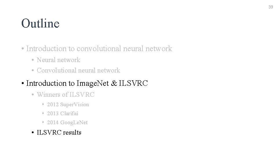 39 Outline • Introduction to convolutional neural network • Neural network • Convolutional neural