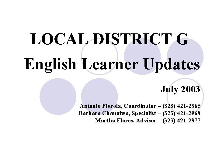 LOCAL DISTRICT G English Learner Updates July 2003 Antonio Pierola, Coordinator – (323) 421
