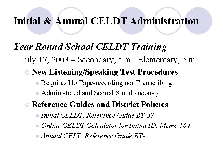 Initial & Annual CELDT Administration Year Round School CELDT Training July 17, 2003 –