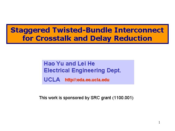 Staggered Twisted-Bundle Interconnect for Crosstalk and Delay Reduction Hao Yu and Lei He Electrical