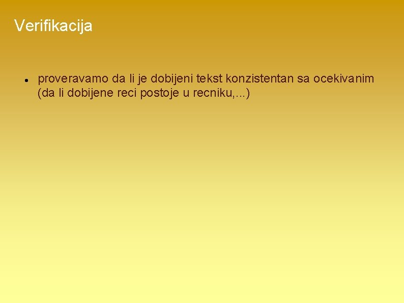 Verifikacija proveravamo da li je dobijeni tekst konzistentan sa ocekivanim (da li dobijene reci