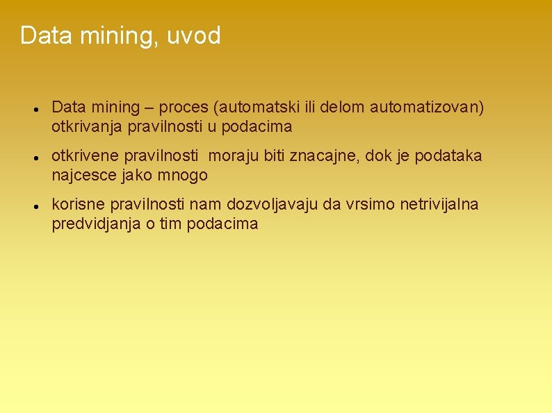 Data mining, uvod Data mining – proces (automatski ili delom automatizovan) otkrivanja pravilnosti u