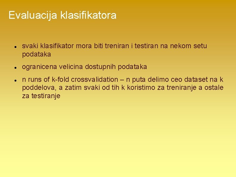 Evaluacija klasifikatora svaki klasifikator mora biti treniran i testiran na nekom setu podataka ogranicena