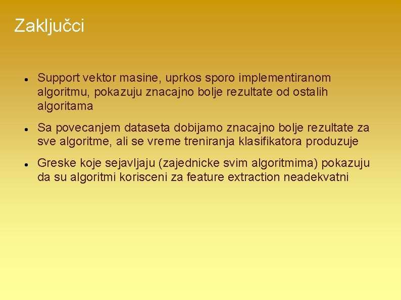 Zaključci Support vektor masine, uprkos sporo implementiranom algoritmu, pokazuju znacajno bolje rezultate od ostalih