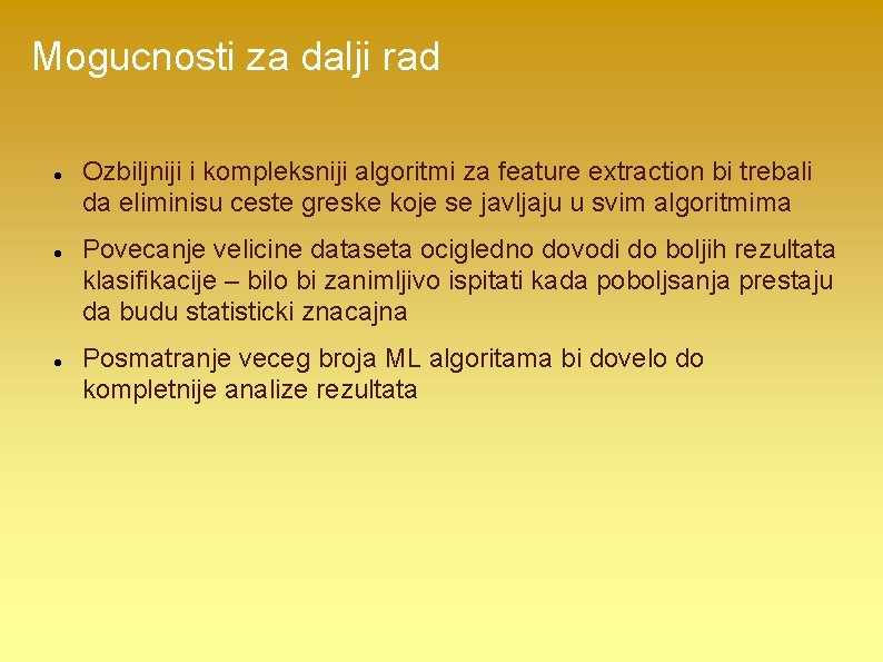 Mogucnosti za dalji rad Ozbiljniji i kompleksniji algoritmi za feature extraction bi trebali da