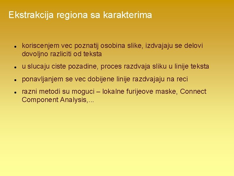 Ekstrakcija regiona sa karakterima koriscenjem vec poznatij osobina slike, izdvajaju se delovi dovoljno razliciti