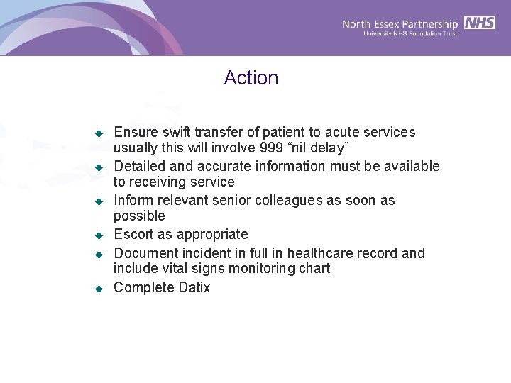 Action u u u Ensure swift transfer of patient to acute services usually this
