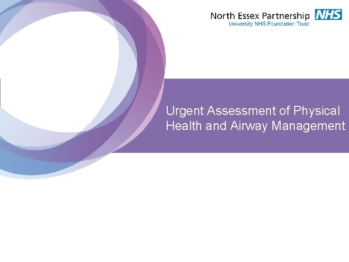 22 nd April 2009 Urgent Assessment of Physical Health and Airway Management 
