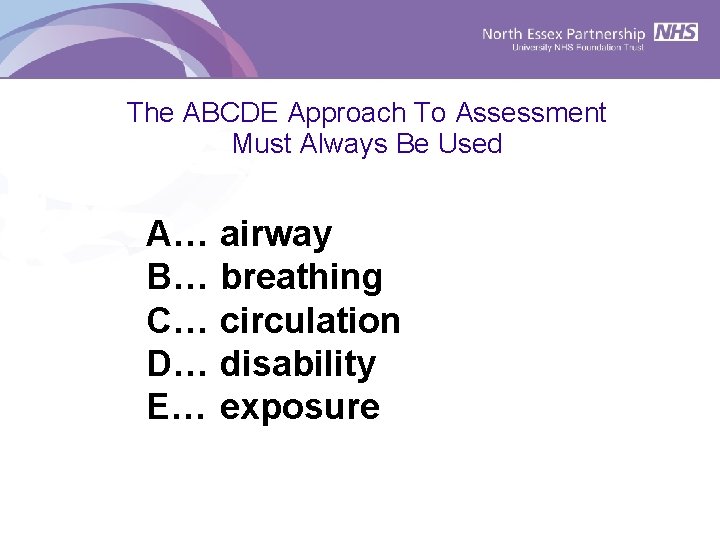 The ABCDE Approach To Assessment Must Always Be Used A… B… C… D… E…