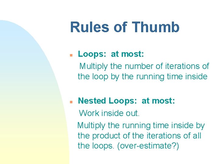 Rules of Thumb n n Loops: at most: Multiply the number of iterations of