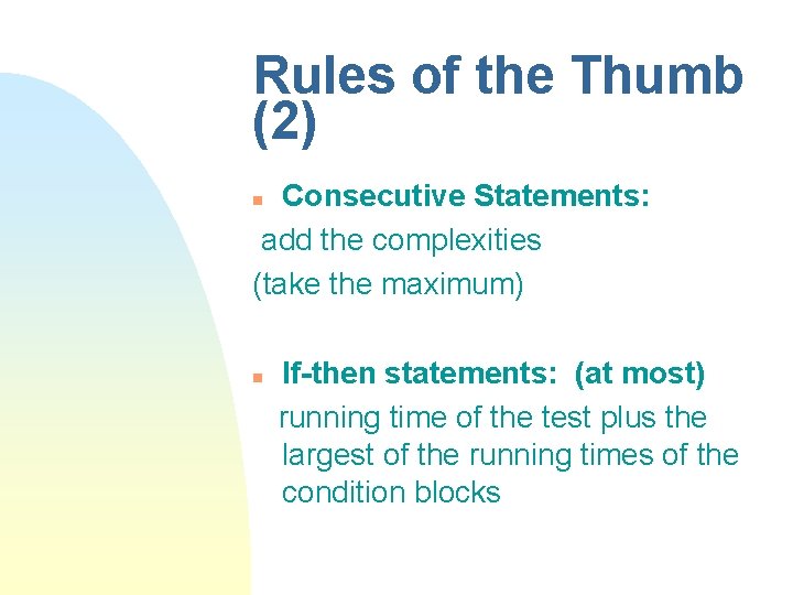 Rules of the Thumb (2) Consecutive Statements: add the complexities (take the maximum) n