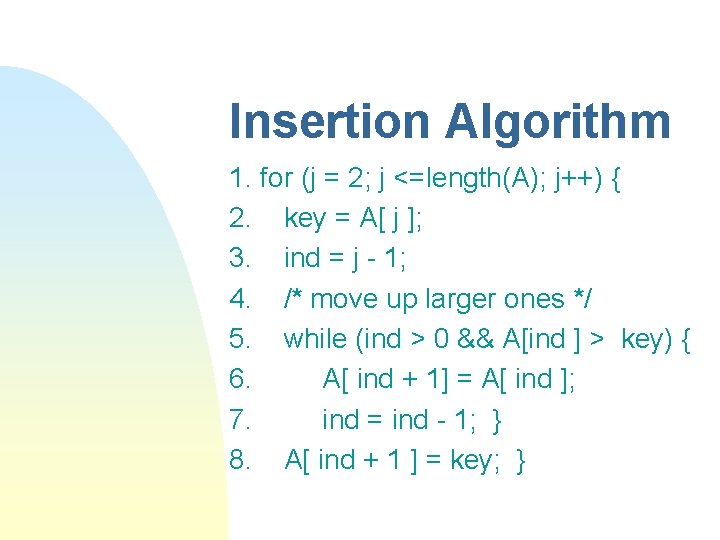 Insertion Algorithm 1. for (j = 2; j <=length(A); j++) { 2. key =