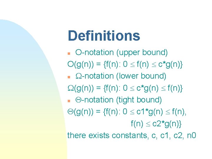 Definitions O-notation (upper bound) O(g(n)) = {f(n): 0 f(n) c*g(n)} n -notation (lower bound)