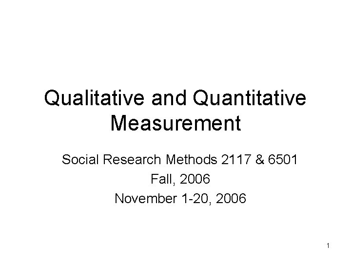 Qualitative and Quantitative Measurement Social Research Methods 2117 & 6501 Fall, 2006 November 1