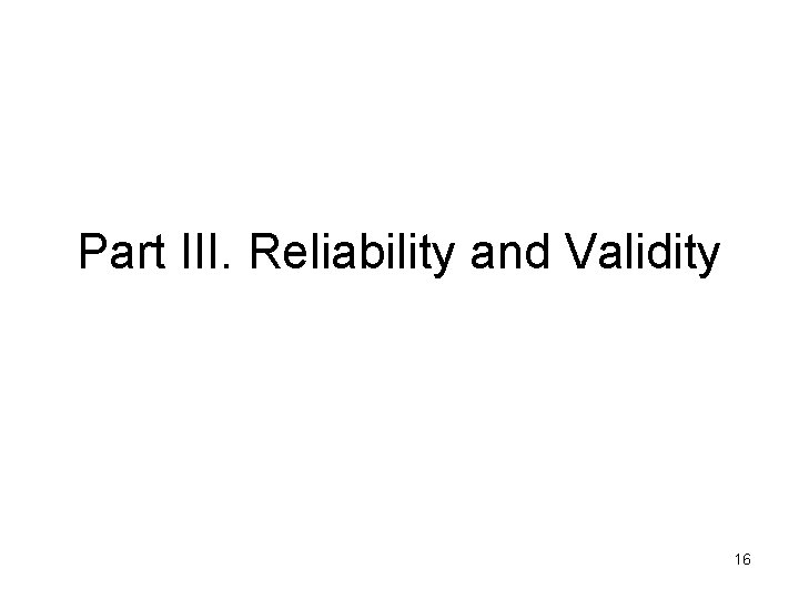 Part III. Reliability and Validity 16 