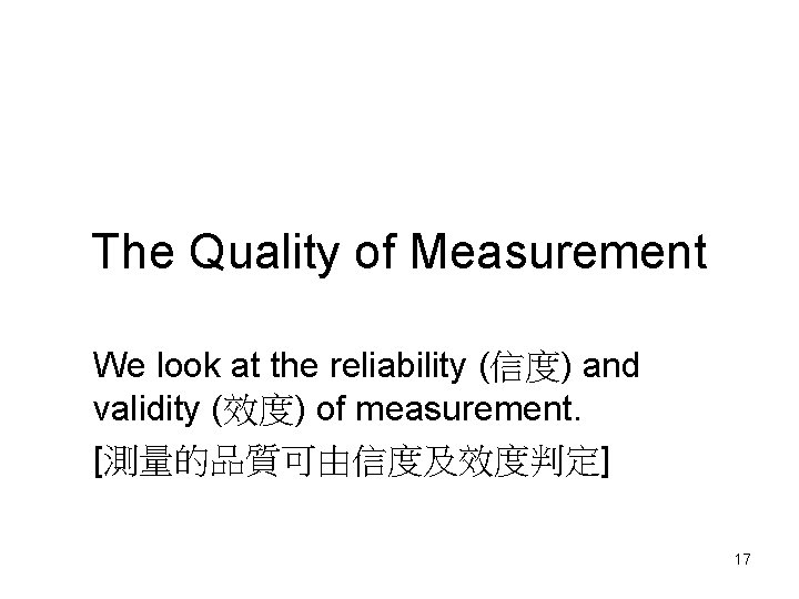 The Quality of Measurement We look at the reliability (信度) and validity (效度) of