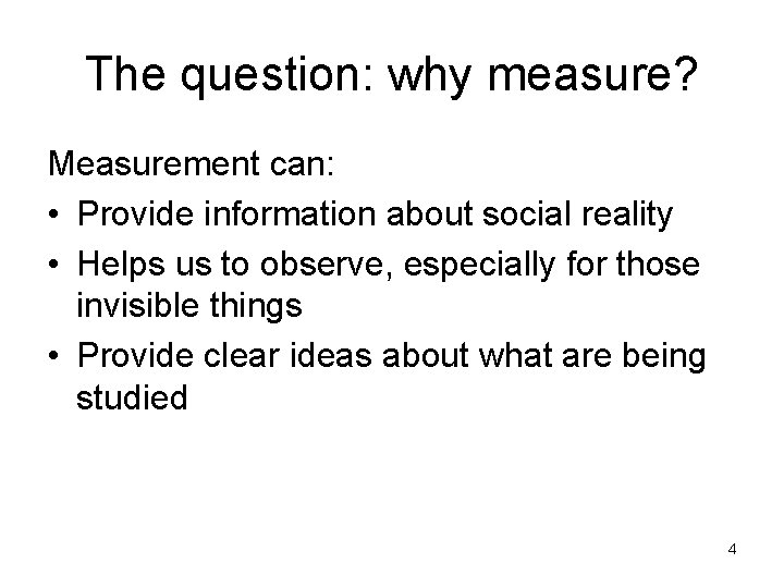 The question: why measure? Measurement can: • Provide information about social reality • Helps