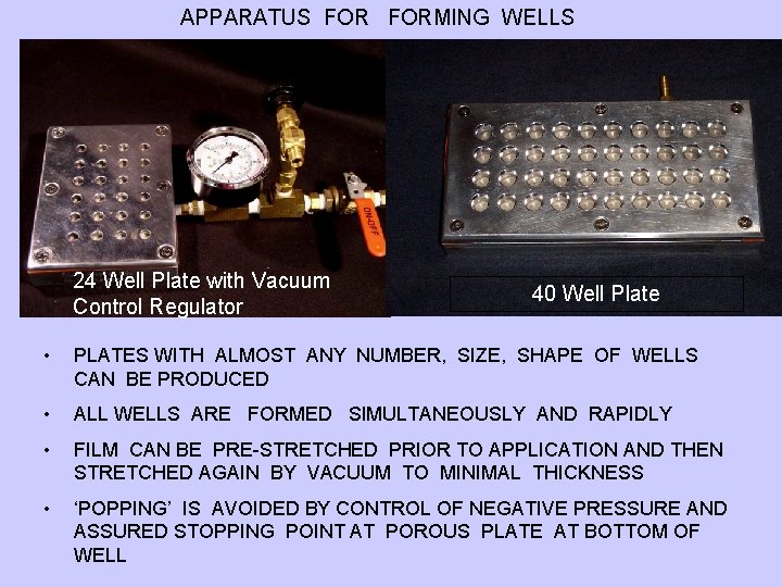 APPARATUS FORMING WELLS 24 Well Plate with Vacuum Control Regulator 40 Well Plate •