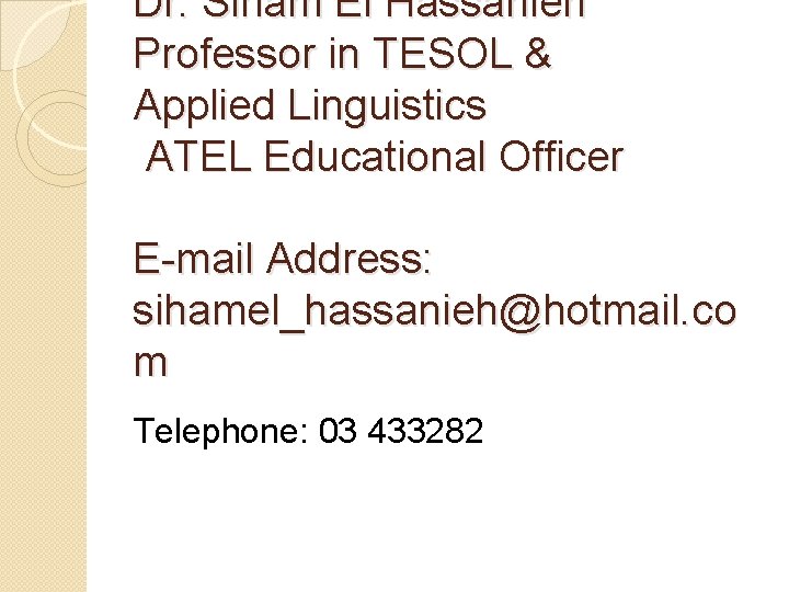 Dr. Siham El Hassanieh Professor in TESOL & Applied Linguistics ATEL Educational Officer E-mail