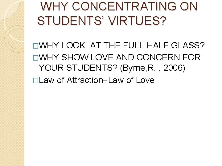 WHY CONCENTRATING ON STUDENTS’ VIRTUES? �WHY LOOK AT THE FULL HALF GLASS? �WHY SHOW