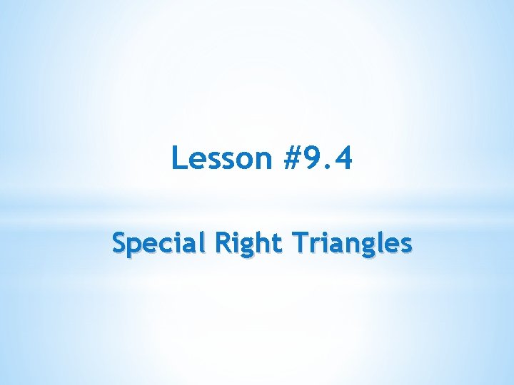 Lesson #9. 4 Special Right Triangles 