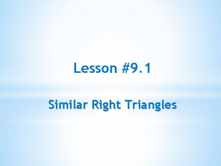 Lesson #9. 1 Similar Right Triangles 